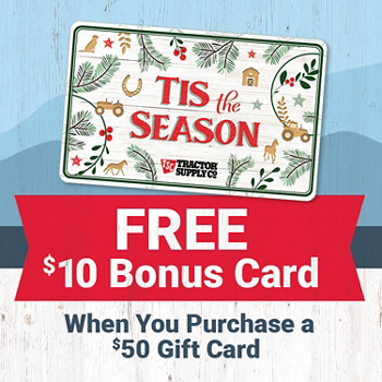 Tractor Supply $10.00 Bonus Card for your Gift Card purchase of $50 or greater