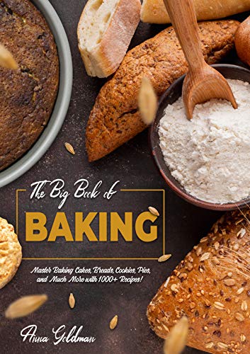 The Big Book of Baking: Master Baking Cakes, Breads, Cookies, Pies, and Much More with 1000+ Recipes! (Baking Cookbook 8) Kindle Edition