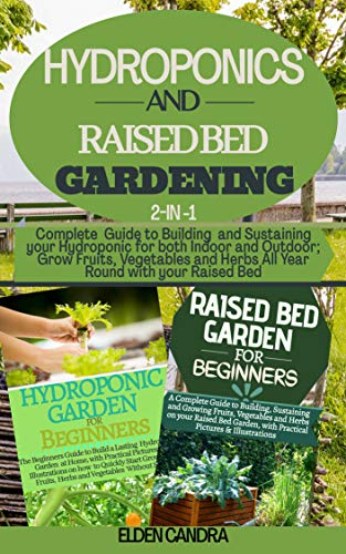 HYDROPONICS AND RAISED BED GARDENING: 2-IN-1:Complete Guide to Building and Sustaining your Hydroponic for both Indoor and Outdoor;Grow Fruits,Vegetables and Herbs