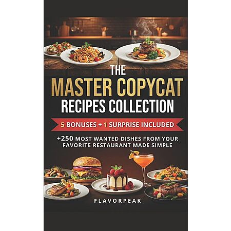 The Master Copycat Recipes Collection: +250 Most Wanted Dishes From Your Favorite Restaurant Made Simple