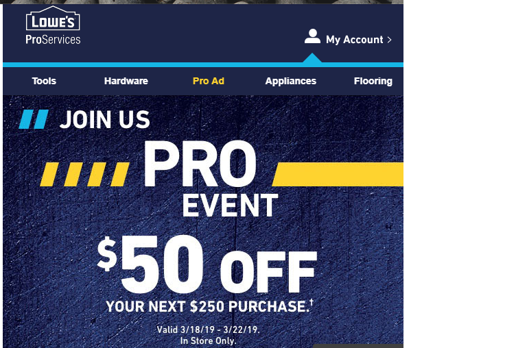 In store only -- Lowes - Received an email (Take $50 OFF Your Next $250 Purchase -- Join us for the Pro Event and Save Big)  and a text message with a unique bar code. $0.05