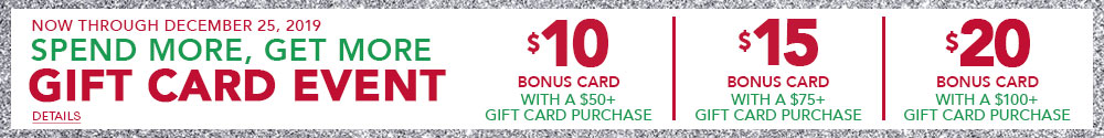 $10 Bonus for $50+ Gift Card, $15 for $75+ Gift Card, $20 for $100+ Gift Cards