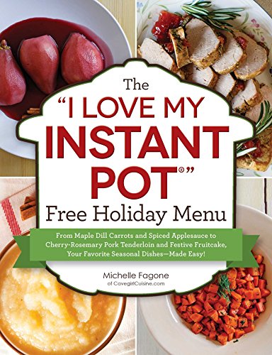 [FREE] The "I Love My Instant Pot"; Free Holiday Menu: From Maple Dill Carrots and Spiced Applesauce to Cherry-Rosemary Pork Tenderloin, Dishes--Made Easy!
